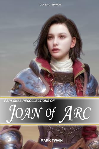 Personal Recollections of Joan of Arc: Classic Edition With Illustrations