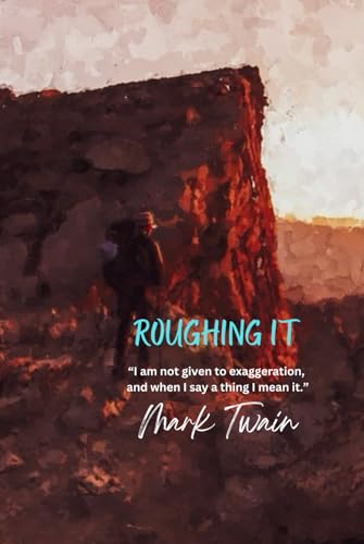Roughing It: “I am not given to exaggeration, and when I say a thing I mean it.”