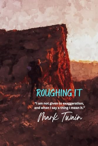 Roughing It: “I am not given to exaggeration, and when I say a thing I mean it.” von Independently published