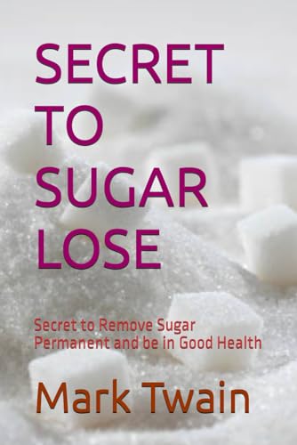 SECRET TO SUGAR LOSE: Secret to Remove Sugar Permanent and be in Good Health von Independently published
