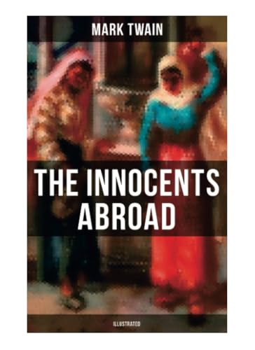The Innocents Abroad (Illustrated): The Great Pleasure Excursion through the Europe and Holy Land, With Author's Autobiography von OK Publishing