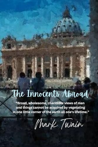 The Innocents Abroad: “Broad, wholesome, charitable views of men and things cannot be acquired by vegetating in one little corner of the earth all one's lifetime.” von Independently published
