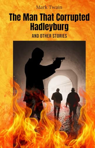 The Man That Corrupted Hadleyburg, and Other Stories: Dark Comedy and Social Critique: A Masterpiece of American Literary Satire The Man That Corrupted Hadleyburg, and Other Stories: Dark Comedy and Social Critique: A Masterpiece of American Literary Satire von Independently published