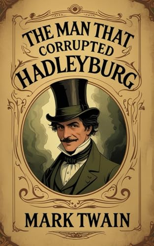 The Man That Corrupted Hadleyburg: A Brilliant Satire Of Greed And Hypocrisy That Stands As a Timeless Gem Of American Short Literature The Man That Corrupted Hadleyburg: A Brilliant Satire Of Greed And Hypocrisy That Stands As a Timeless Gem Of American Short Literature von Independently published