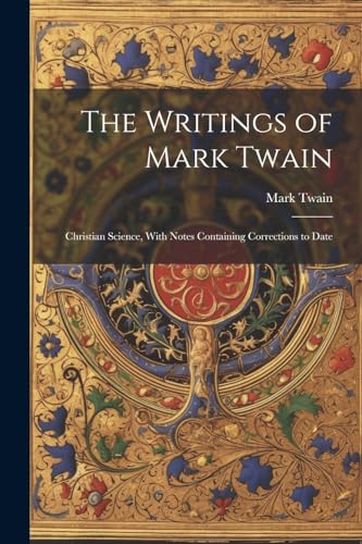 The Writings of Mark Twain: Christian Science, With Notes Containing Corrections to Date von Legare Street Press