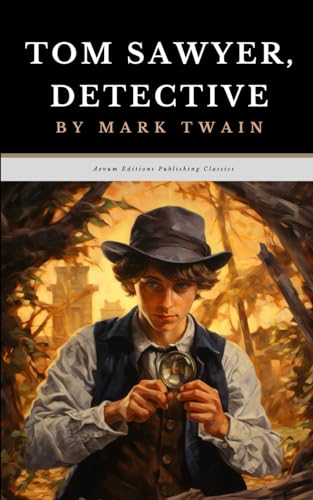 Tom Sawyer, Detective: The Original 1896 Adventure Mystery Classic