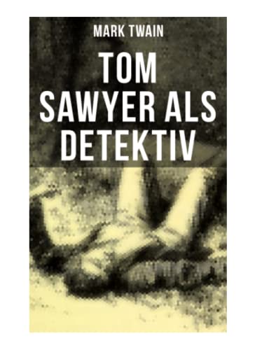 Tom Sawyer als Detektiv: Der berühmte Lausbube und sein Freund Huckleberry Finn