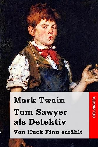 Tom Sawyer als Detektiv: Von Huck Finn erzählt Tom Sawyer als Detektiv: Von Huck Finn erzählt von CREATESPACE