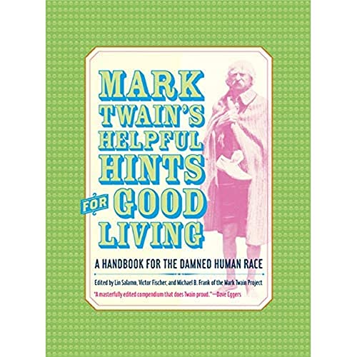Mark Twain's Helpful Hints for Good Living: A Handbook for the Damned Human Race (Jumping Frogs, 2, Band 2) von University of California Press