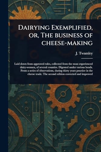 Dairying Exemplified, or, The Business of Cheese-making von Anson Street Press