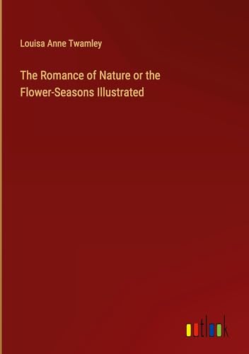 The Romance of Nature or the Flower-Seasons Illustrated von Outlook Verlag