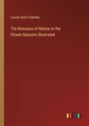 The Romance of Nature or the Flower-Seasons Illustrated von Outlook Verlag
