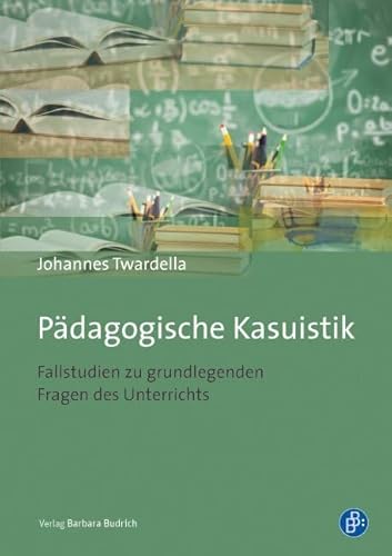 Pädagogische Kasuistik - Fallstudien zu grundlegenden Fragen des Unterrichts