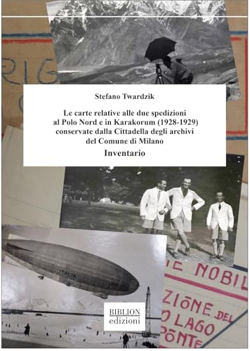 Le carte relative alle due spedizioni al Polo Nord e in Karakorum (1928-1929) conservate dalla Cittadella degli archivi del Comune di Milano. Inventario (Saggi) von Biblion