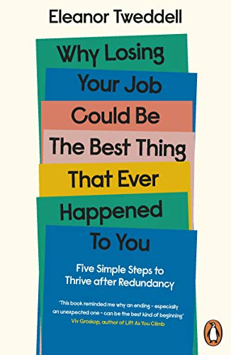 Why Losing Your Job Could be the Best Thing That Ever Happened to You: Five Simple Steps to Thrive after Redundancy von Penguin Books Ltd