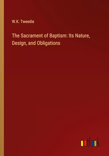 The Sacrament of Baptism: Its Nature, Design, and Obligations