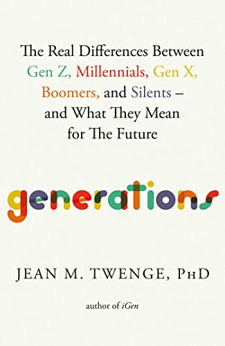 Generations: The Real Differences Between Gen Z, Millennials, Gen X, Boomers, and Silents―and What They Mean for The Future