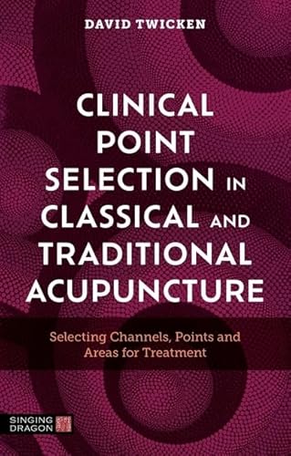 Clinical Point Selection in Classical and Traditional Acupuncture: Selecting Channels, Points and Areas for Treatment von Jessica Kingsley Publishers