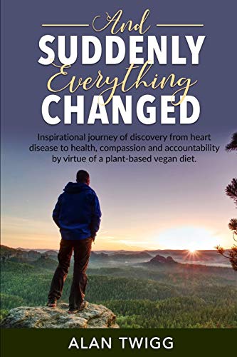 And Suddenly, Everything Changed: Inspirational journey of discovery from heart disease to health, compassion and accountability by virtue of a plant-based vegan diet. von Independently Published