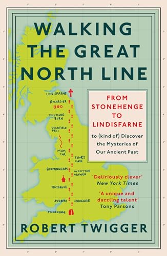 Walking the Great North Line: From Stonehenge to Lindisfarne to Discover the Mysteries of Our Ancient Past