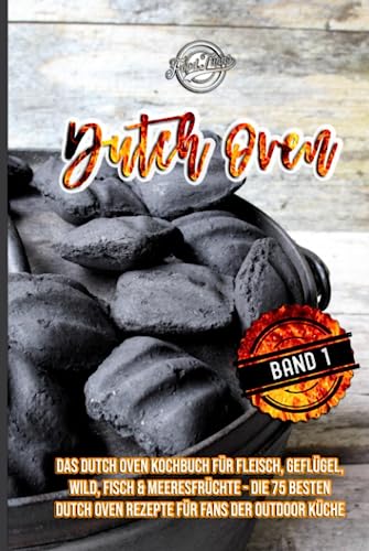 Dutch Oven: Das Dutch Oven Kochbuch für Fleisch, Geflügel, Wild, Fisch & Meeresfrüchte - Die 75 besten Dutch Oven Rezepte für Fans der Outdoor Küche Dutch Oven: Das Dutch Oven Kochbuch für Fleisch, Geflügel, Wild, Fisch & Meeresfrüchte - Die 75 besten Dutch Oven Rezepte für Fans der Outdoor Küche