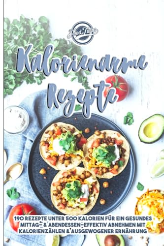 Kalorienarme Rezepte: 190 Rezepte unter 500 Kalorien für ein gesundes Mittag- & Abendessen - Effektiv Abnehmen mit Kalorien zählen & ausgewogener Ernährung von Independently published