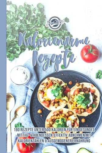 Kalorienarme Rezepte: 190 Rezepte unter 500 Kalorien für ein gesundes Mittag- & Abendessen - Effektiv Abnehmen mit Kalorien zählen & ausgewogener Ernährung Kalorienarme Rezepte: 190 Rezepte unter 500 Kalorien für ein gesundes Mittag- & Abendessen - Effektiv Abnehmen mit Kalorien zählen & ausgewogener Ernährung von Independently published
