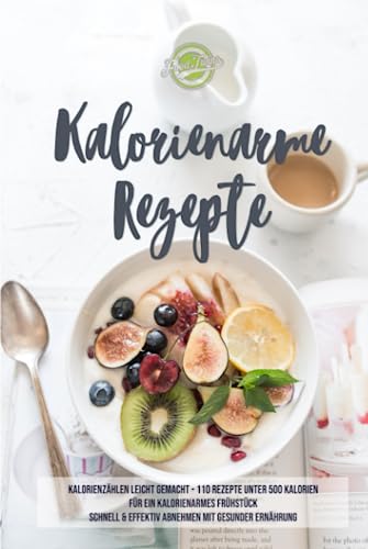 Kalorienarme Rezepte: Kalorienzählen leicht gemacht - 110 Rezepte unter 500 Kalorien für ein kalorienarmes Frühstück - Schnell & effektiv Abnehmen mit kalorienarmer Ernährung Kalorienarme Rezepte: Kalorienzählen leicht gemacht - 110 Rezepte unter 500 Kalorien für ein kalorienarmes Frühstück - Schnell & effektiv Abnehmen mit kalorienarmer Ernährung von Independently published