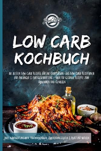 Low Carb Kochbuch: Die besten Low Carb Rezepte für die Grillsaison- Das Low Carb Rezeptbuch für Anfänger & Fortgeschrittene - Über 130 gesunde Rezepte zum Abnehmen und Genießen Low Carb Kochbuch: Die besten Low Carb Rezepte für die Grillsaison- Das Low Carb Rezeptbuch für Anfänger & Fortgeschrittene - Über 130 gesunde Rezepte zum Abnehmen und Genießen von Independently published