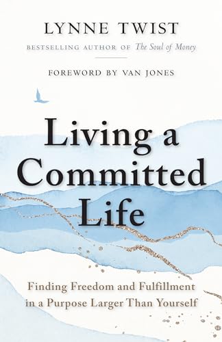 Living a Committed Life: Finding Freedom and Fulfillment in a Purpose Larger Than Yourself Living a Committed Life: Finding Freedom and Fulfillment in a Purpose Larger Than Yourself