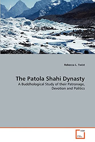 The Patola Shahi Dynasty: A Buddhological Study of their Patronage, Devotion and Politics von VDM Verlag