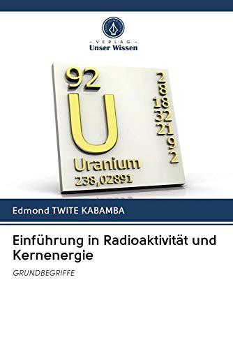 Einführung in Radioaktivität und Kernenergie: GRUNDBEGRIFFE von Verlag Unser Wissen