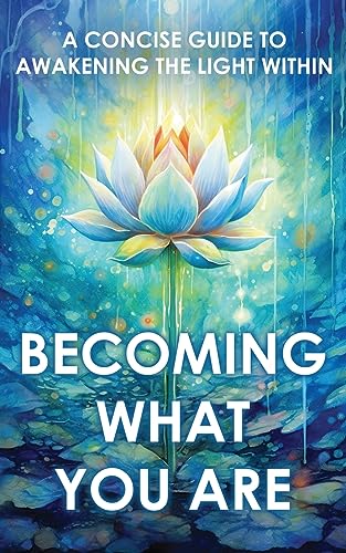 Becoming What You Are: A Concise Guide to Awakening the Light Within (Sacred Wisdom Revived) von Radiant Books