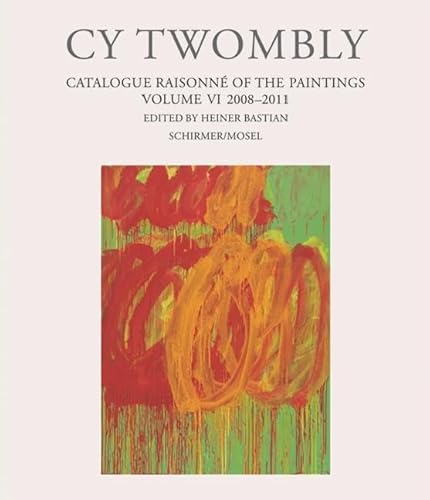 Cy Twombly - Catalogue Raisonné of the Paintings: Band VI: 2008-2011 Cy Twombly - Catalogue Raisonné of the Paintings: Band VI: 2008-2011