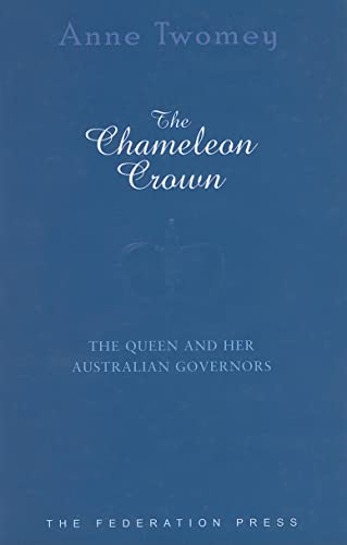 The Chameleon Crown: The Queen and Her Australian Governors von Federation Press