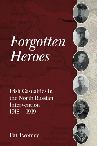 Forgotten Heroes: Irish Casualties in the North Russian Intervention 1918 - 1919 Forgotten Heroes: Irish Casualties in the North Russian Intervention 1918 - 1919 von Orla Kelly Publishing