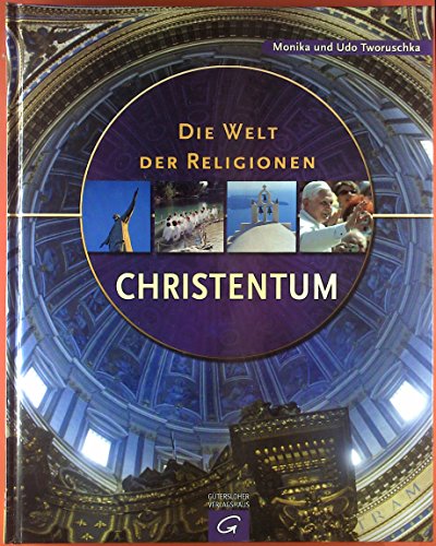 Die Welt der Religionen - Christentum: Geschichte - Glaubenssätze - Gegenwart