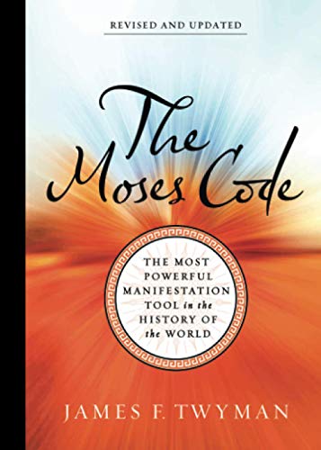 The Moses Code: The Most Powerful Manifestation Tool in the History of the World: The Most Powerful Manifestation Tool in the History of the World (Revised and Updated Edition)