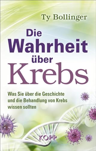 Die Wahrheit über Krebs: Was sie über die Geschichte und die Behandlung von Krebs wissen sollten von Kopp Verlag