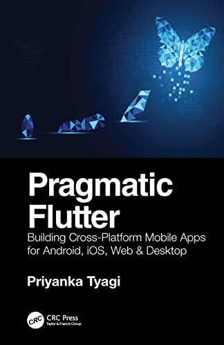 Pragmatic Flutter: Building Cross-Platform Mobile Apps for Android, iOS, Web & Desktop Pragmatic Flutter: Building Cross-Platform Mobile Apps for Android, iOS, Web & Desktop von CRC Press