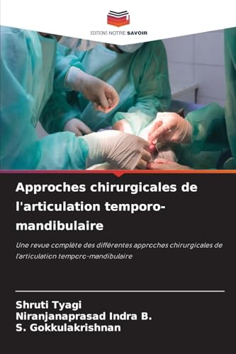 Approches chirurgicales de l'articulation temporo-mandibulaire: Une revue complète des différentes approches chirurgicales de l'articulation temporo-mandibulaire von Editions Notre Savoir