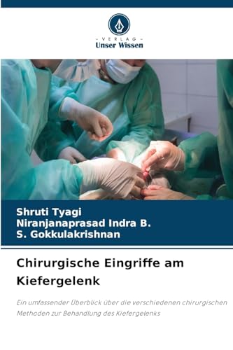 Chirurgische Eingriffe am Kiefergelenk: Ein umfassender Überblick über die verschiedenen chirurgischen Methoden zur Behandlung des Kiefergelenks von Verlag Unser Wissen
