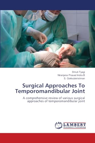 Surgical Approaches To Temporomandibular Joint: A comprehensive review of various surgical approaches of temporomandibular joint von LAP LAMBERT Academic Publishing