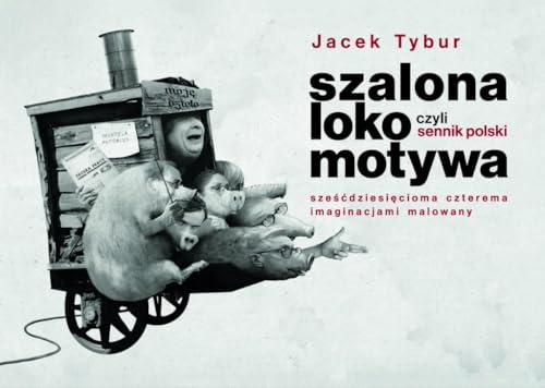 Szalona Lokomotywa, czyli Sennik Polski sześćdziesięcioma czterema imaginacjami malowany von Sorus