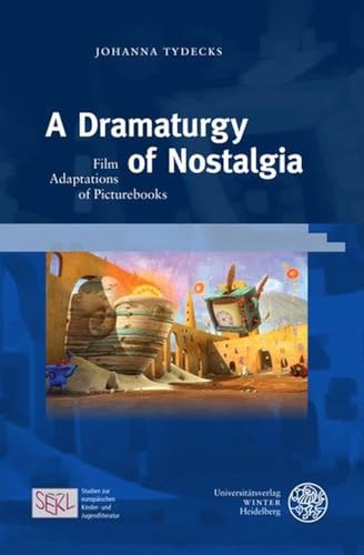A Dramaturgy of Nostalgia: Film Adaptations of Picturebooks (Studien zur europäischen Kinder- und Jugendliteratur/Studies in European Children’s and Young Adult Literature)