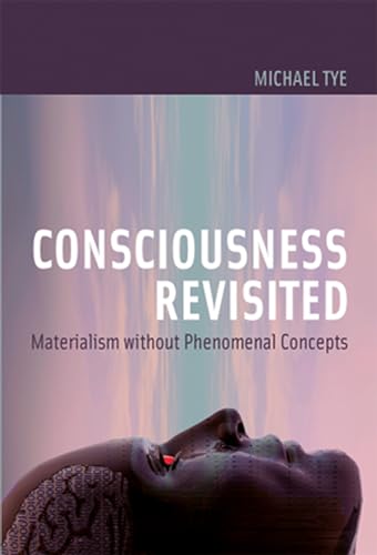 Consciousness Revisited: Materialism without Phenomenal Concepts (Representation and Mind series)