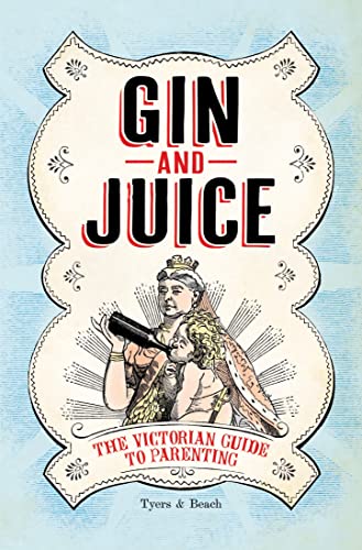 Gin & Juice: The Victorian Guide to Parenting von Bloomsbury