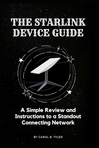 THE STARLINK DEVICE GUIDE: A Simple Review and Instructions to a Standout Connecting Network