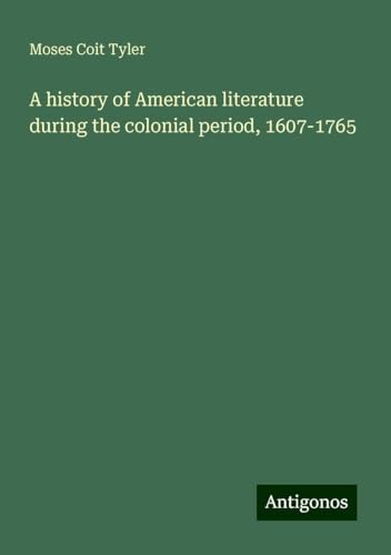 A history of American literature during the colonial period, 1607-1765 von Antigonos Verlag