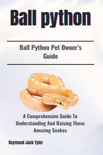 Ball Python: A Comprehensive Guide To Understanding And Raising These Amazing Snakes Ball Python: A Comprehensive Guide To Understanding And Raising These Amazing Snakes von Independently published